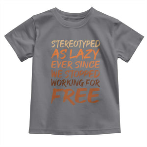 Black History Month Toddler T Shirt Stereotype As Lazy Since We Stop Working Free TS10 Charcoal Print Your Wear