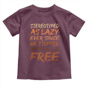 Black History Month Toddler T Shirt Stereotype As Lazy Since We Stop Working Free TS10 Maroon Print Your Wear