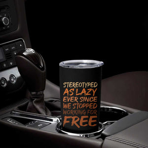 Black History Month Tumbler Cup Stereotype As Lazy Since We Stop Working Free TS10 Print Your Wear