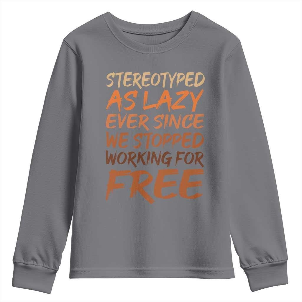Black History Month Youth Sweatshirt Stereotype As Lazy Since We Stop Working Free TS10 Charcoal Print Your Wear