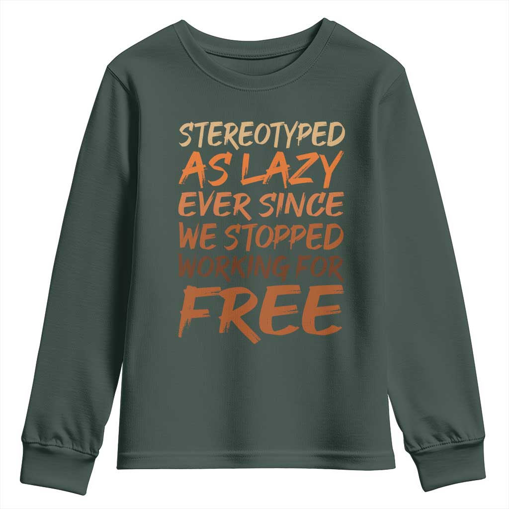 Black History Month Youth Sweatshirt Stereotype As Lazy Since We Stop Working Free TS10 Dark Forest Green Print Your Wear