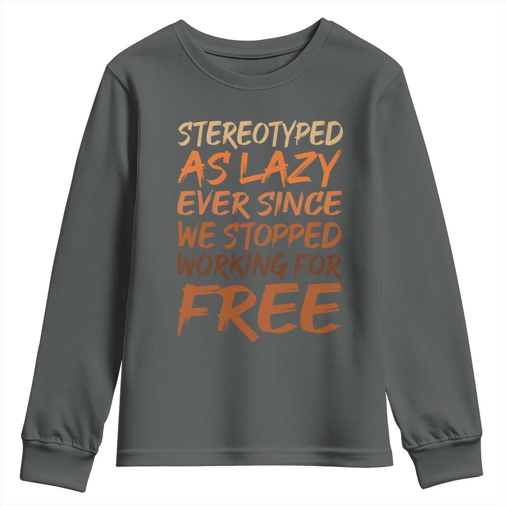 Black History Month Youth Sweatshirt Stereotype As Lazy Since We Stop Working Free TS10 Dark Heather Print Your Wear