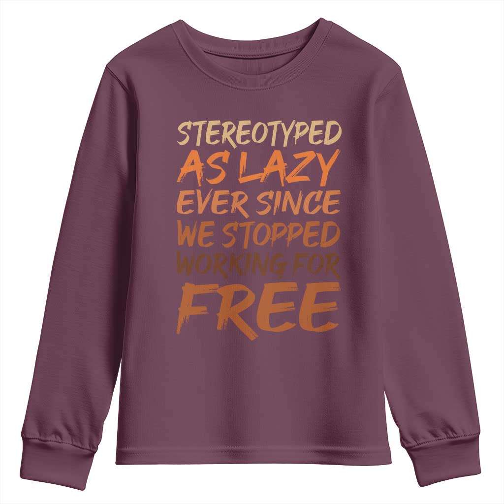 Black History Month Youth Sweatshirt Stereotype As Lazy Since We Stop Working Free TS10 Maroon Print Your Wear