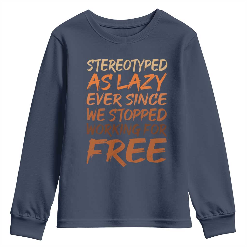 Black History Month Youth Sweatshirt Stereotype As Lazy Since We Stop Working Free TS10 Navy Print Your Wear