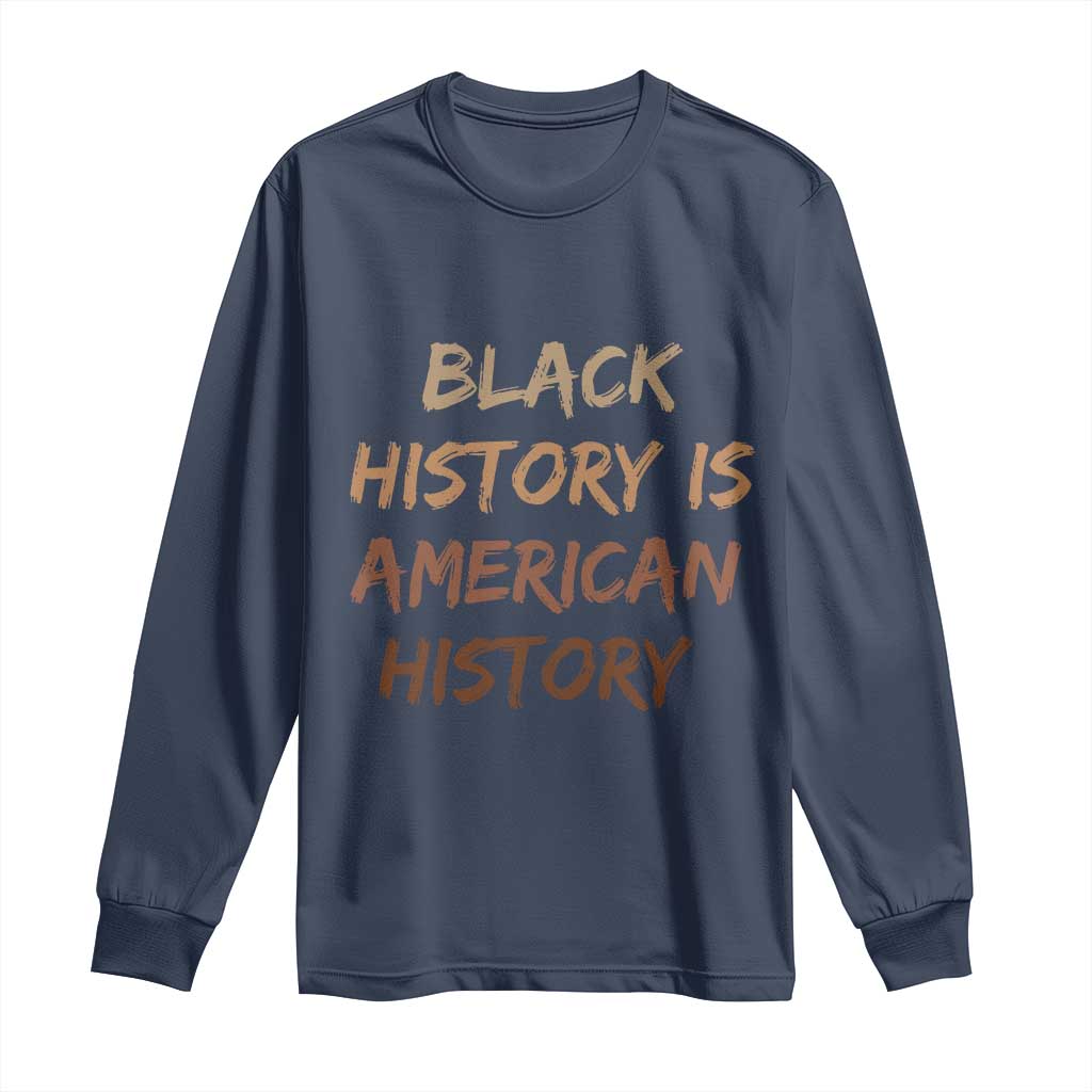 Black History Is American History Long Sleeve Shirt Melanin African American Pride Gifts TS10 Navy Print Your Wear