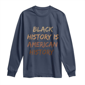 Black History Is American History Long Sleeve Shirt Melanin African American Pride Gifts TS10 Navy Print Your Wear