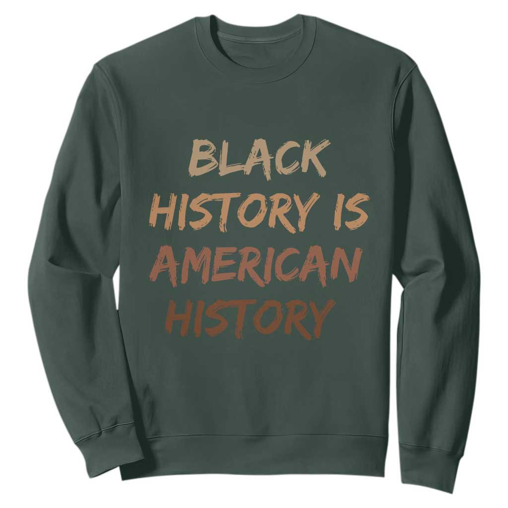 Black History Is American History Sweatshirt Melanin African American Pride Gifts TS10 Dark Forest Green Print Your Wear