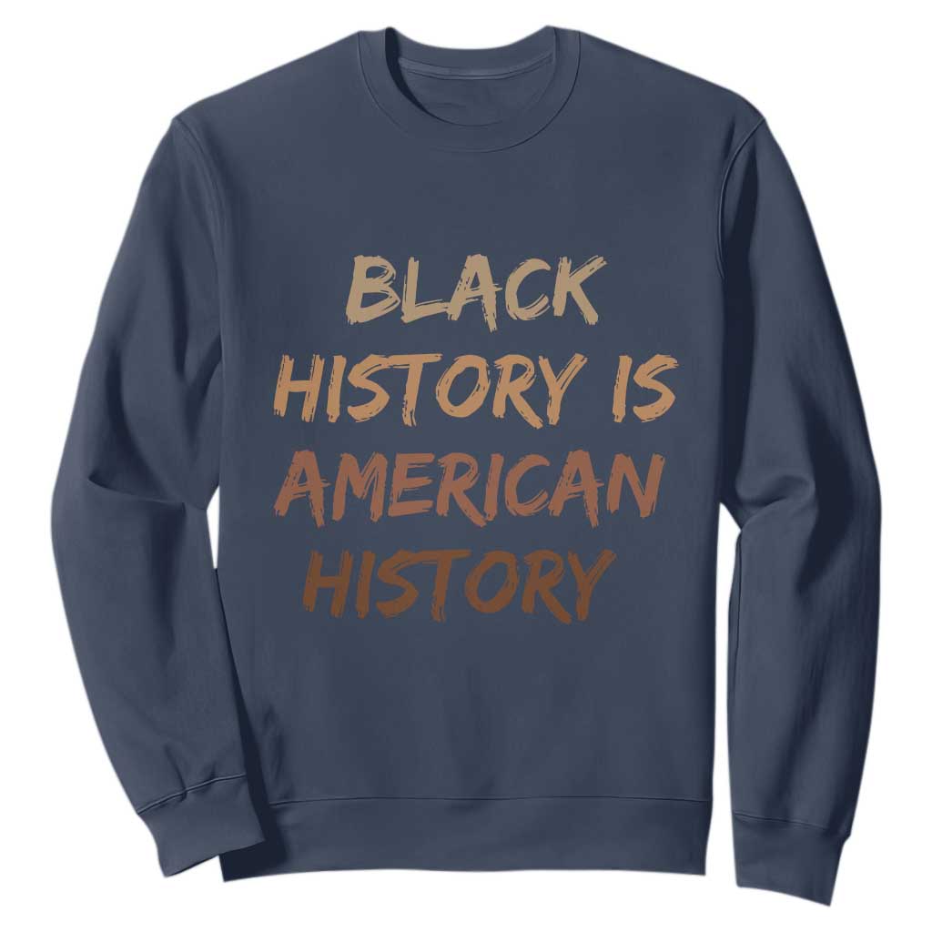 Black History Is American History Sweatshirt Melanin African American Pride Gifts TS10 Navy Print Your Wear