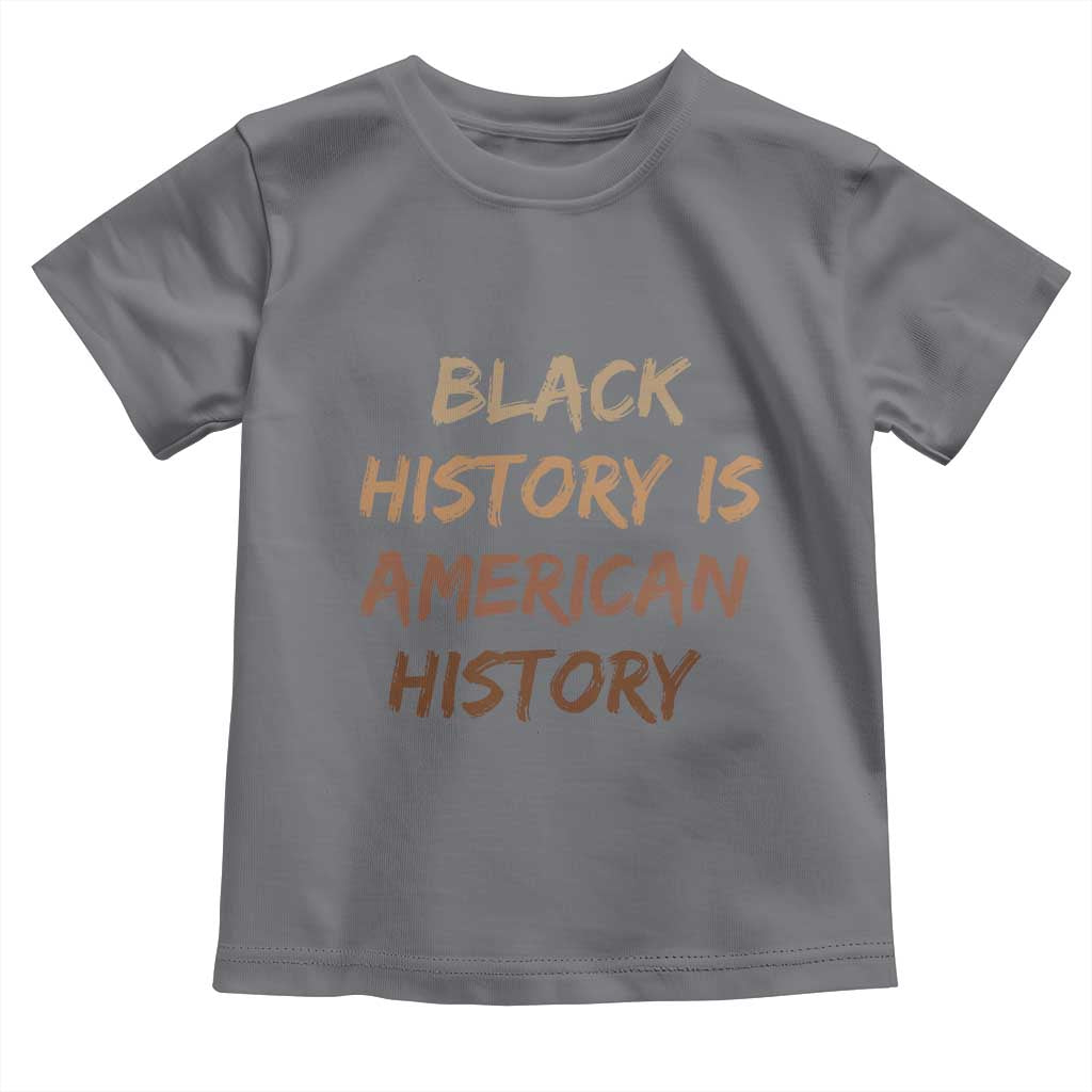 Black History Is American History Toddler T Shirt Melanin African American Pride Gifts TS10 Charcoal Print Your Wear