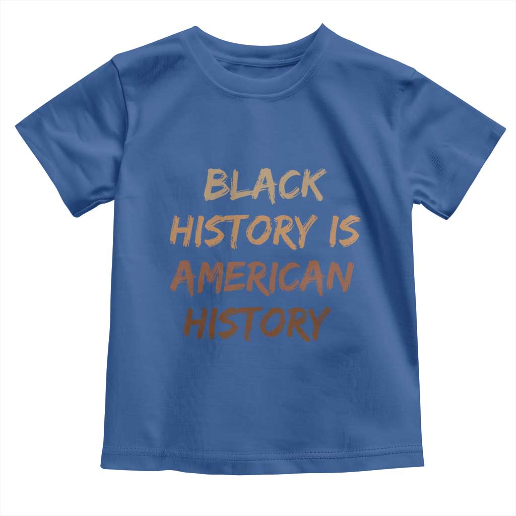 Black History Is American History Toddler T Shirt Melanin African American Pride Gifts TS10 Royal Blue Print Your Wear