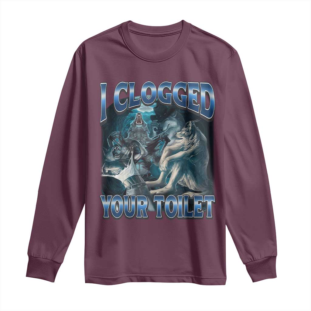 Alpha Wolf Meme Long Sleeve Shirt I Clogged Your Toilet Funny Unhinged Stupid Brainrot TS10 Maroon Print Your Wear