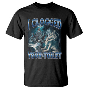 Alpha Wolf Meme T Shirt I Clogged Your Toilet Funny Unhinged Stupid Brainrot TS10 Black Print Your Wear