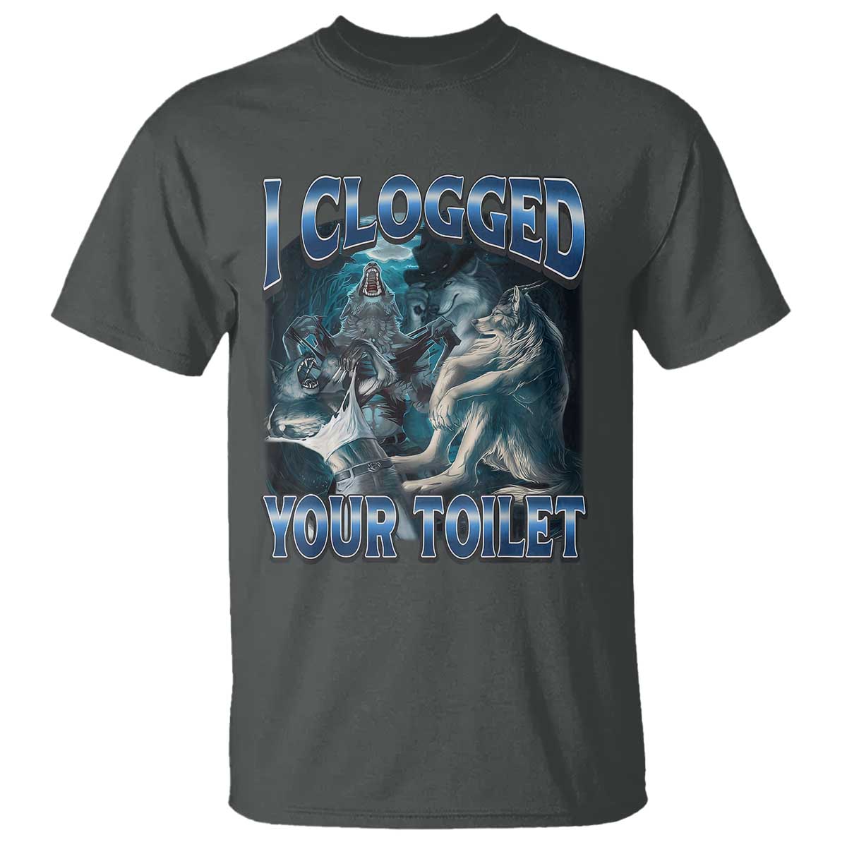 Alpha Wolf Meme T Shirt I Clogged Your Toilet Funny Unhinged Stupid Brainrot TS10 Dark Heather Print Your Wear
