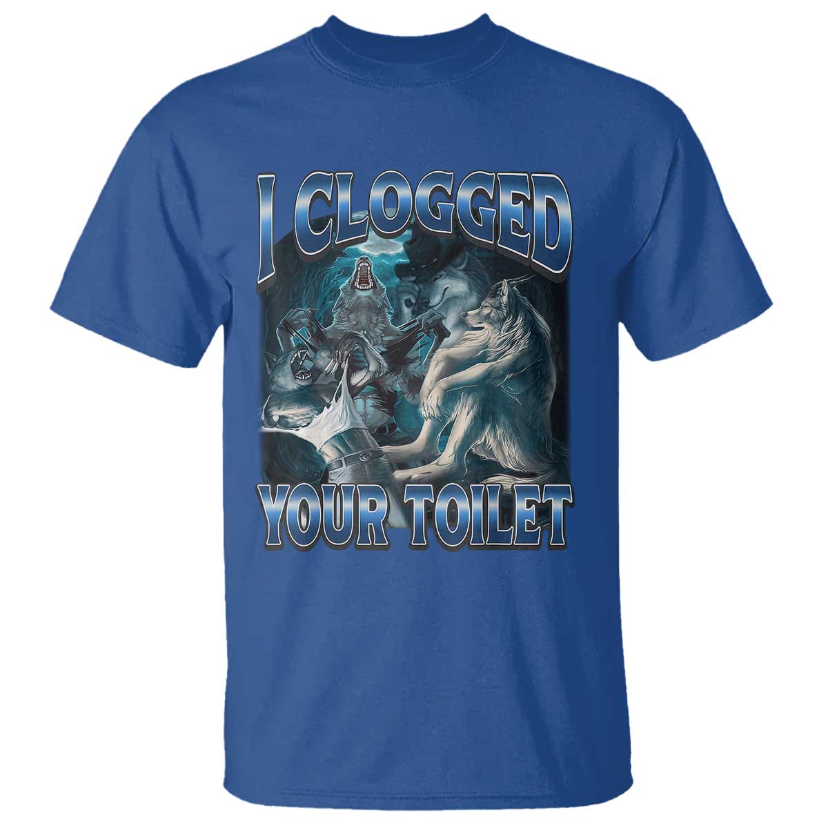 Alpha Wolf Meme T Shirt I Clogged Your Toilet Funny Unhinged Stupid Brainrot TS10 Royal Blue Print Your Wear