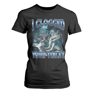 Alpha Wolf Meme T Shirt For Women I Clogged Your Toilet Funny Unhinged Stupid Brainrot TS10 Black Print Your Wear