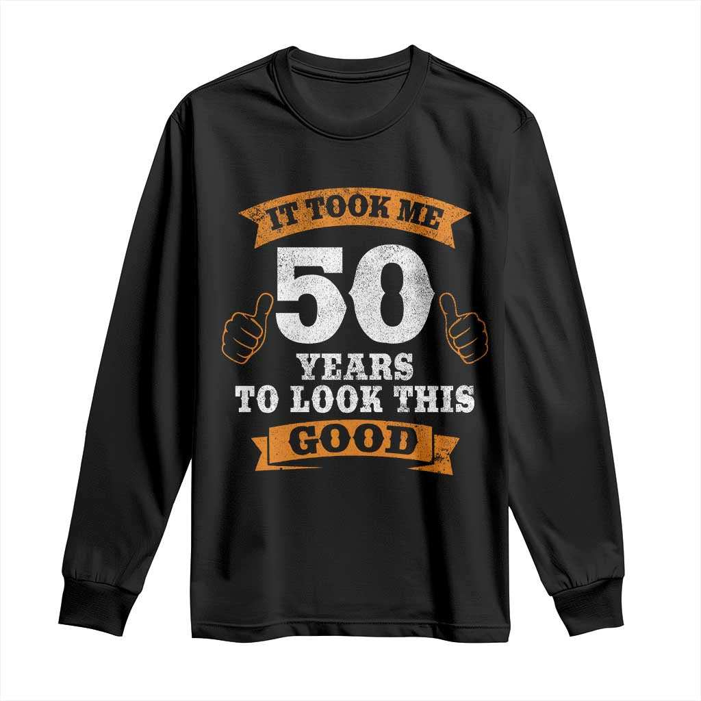 50th Birthday Gifts Long Sleeve Shirt 50 Year Old Gifts Took Me 50 Years To Look This Good TS10 Black Print Your Wear