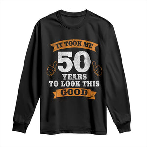 50th Birthday Gifts Long Sleeve Shirt 50 Year Old Gifts Took Me 50 Years To Look This Good TS10 Black Print Your Wear
