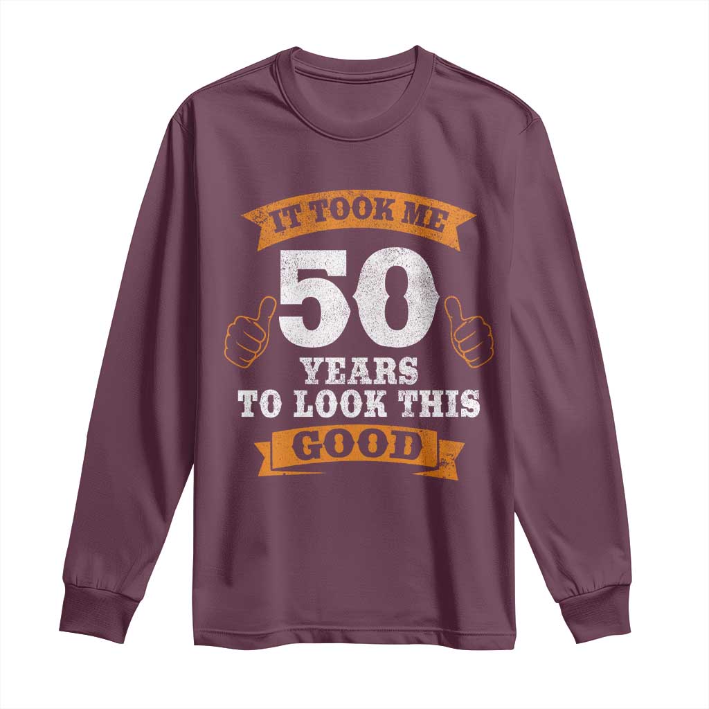 50th Birthday Gifts Long Sleeve Shirt 50 Year Old Gifts Took Me 50 Years To Look This Good TS10 Maroon Print Your Wear