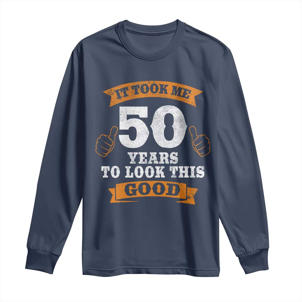 50th Birthday Gifts Long Sleeve Shirt 50 Year Old Gifts Took Me 50 Years To Look This Good TS10 Navy Print Your Wear