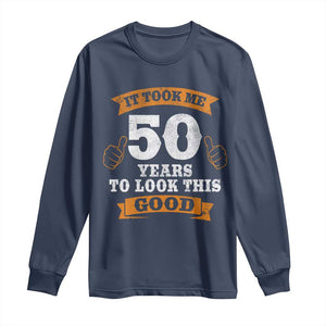 50th Birthday Gifts Long Sleeve Shirt 50 Year Old Gifts Took Me 50 Years To Look This Good TS10 Navy Print Your Wear