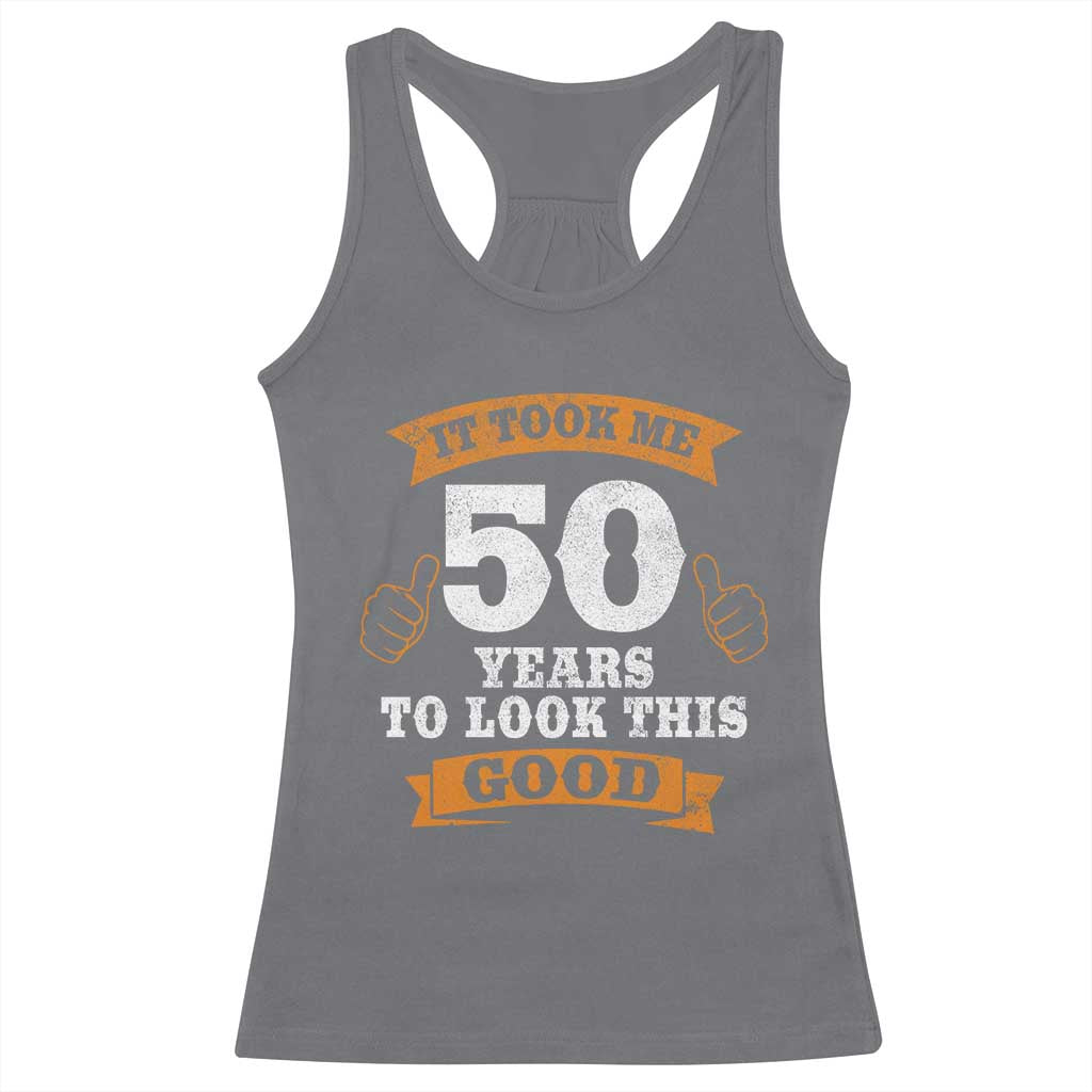 50th Birthday Gifts Racerback Tank Top 50 Year Old Gifts Took Me 50 Years To Look This Good TS10 Charcoal Print Your Wear