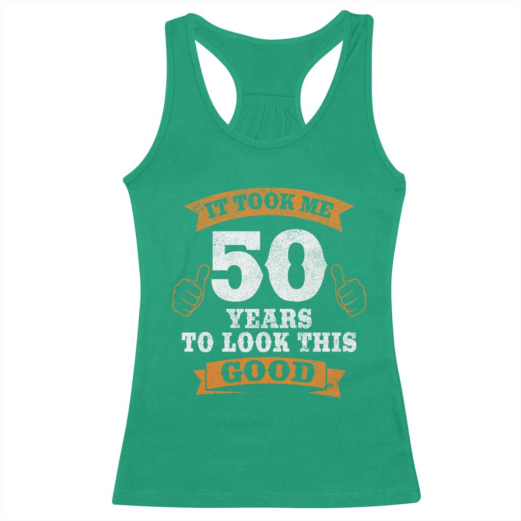 50th Birthday Gifts Racerback Tank Top 50 Year Old Gifts Took Me 50 Years To Look This Good TS10 Irish Green Print Your Wear