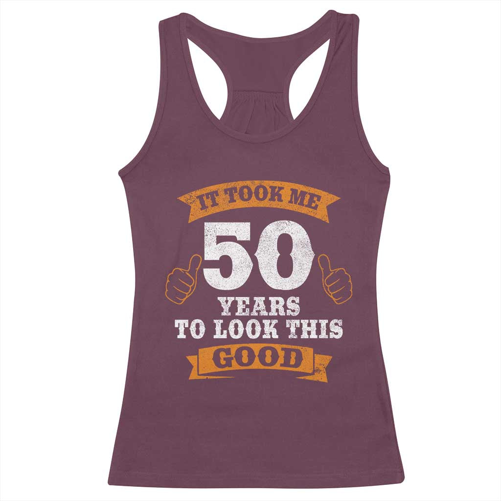 50th Birthday Gifts Racerback Tank Top 50 Year Old Gifts Took Me 50 Years To Look This Good TS10 Maroon Print Your Wear