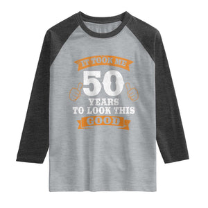 50th Birthday Gifts Raglan Shirt 50 Year Old Gifts Took Me 50 Years To Look This Good TS10 Heather Gray Heather Charcoal Print Your Wear