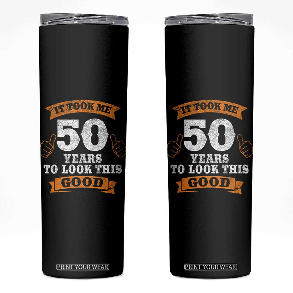 50th Birthday Gifts Skinny Tumbler 50 Year Old Gifts Took Me 50 Years To Look This Good TS10 Black Print Your Wear