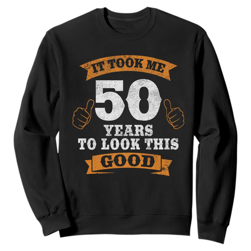 50th Birthday Gifts Sweatshirt 50 Year Old Gifts Took Me 50 Years To Look This Good TS10 Black Print Your Wear