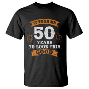 50th Birthday Gifts T Shirt 50 Year Old Gifts Took Me 50 Years To Look This Good TS10 Black Print Your Wear