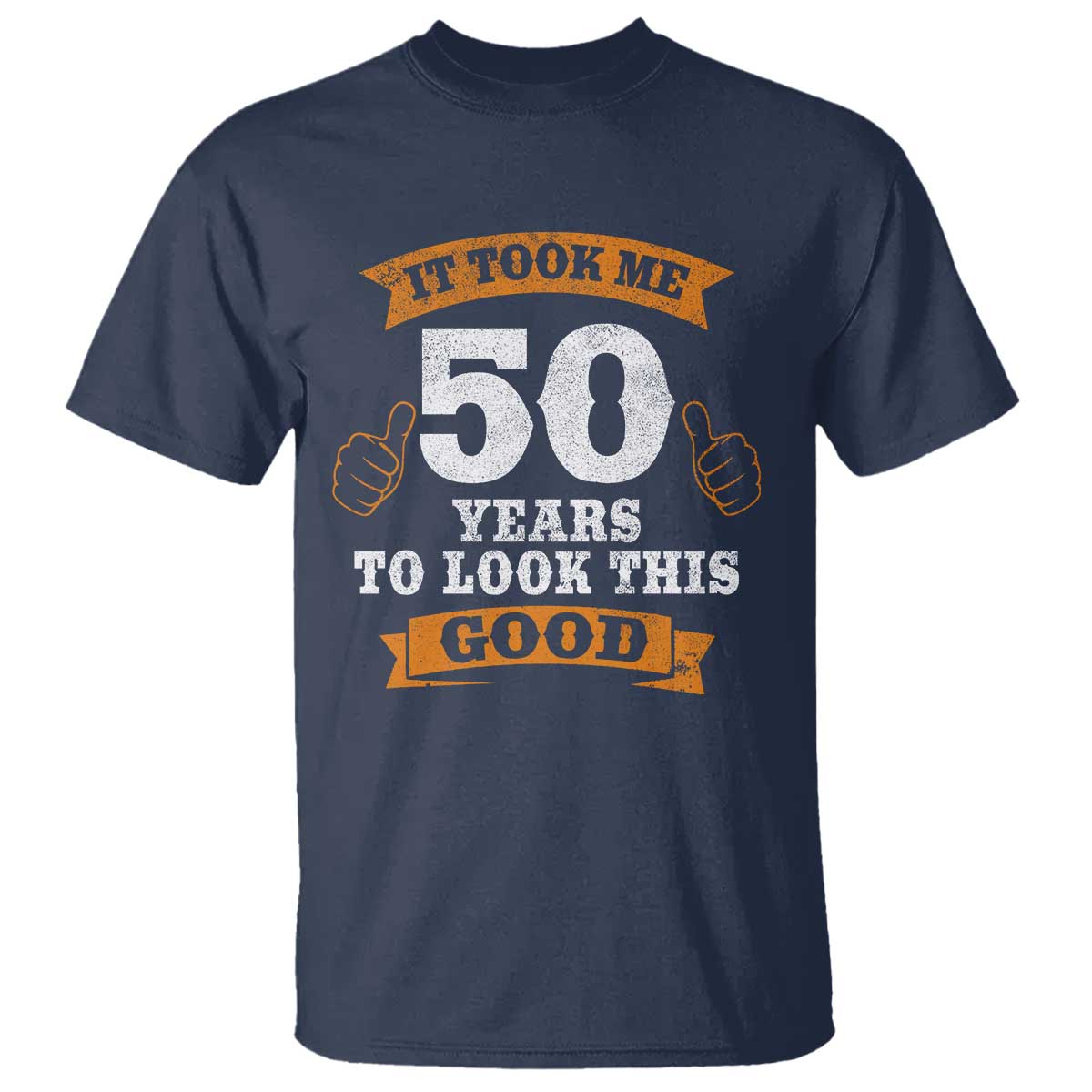 50th Birthday Gifts T Shirt 50 Year Old Gifts Took Me 50 Years To Look This Good TS10 Navy Print Your Wear