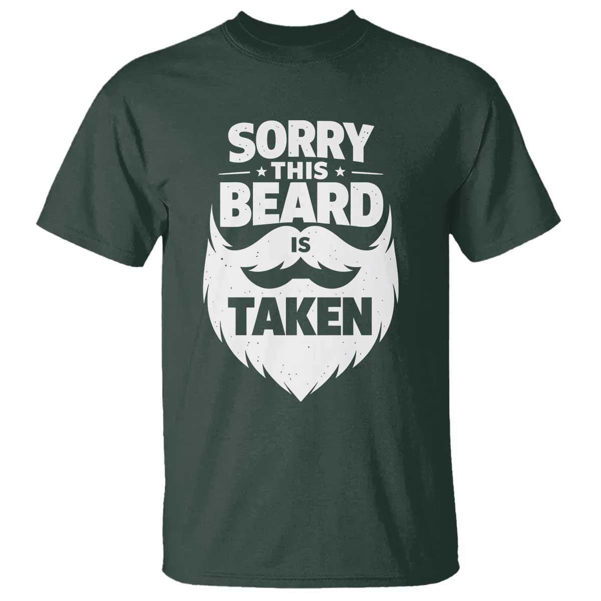 Sorry This Beard Is Taken T Shirt Valentines Day For Him Dad TS10 Dark Forest Green Print Your Wear