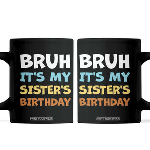 Funny Brother Coffee Mug Bruh Its My Sisters Birthday Meme TS10 Black Print Your Wear