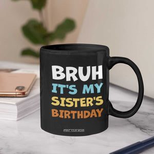 Funny Brother Coffee Mug Bruh Its My Sisters Birthday Meme TS10 Print Your Wear