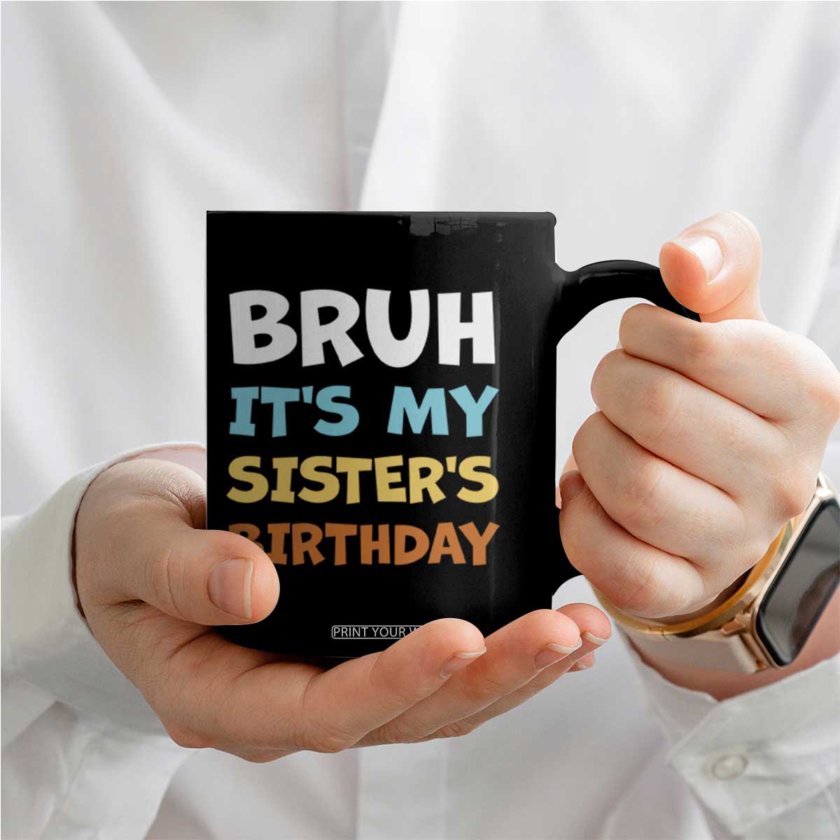 Funny Brother Coffee Mug Bruh Its My Sisters Birthday Meme TS10 Print Your Wear