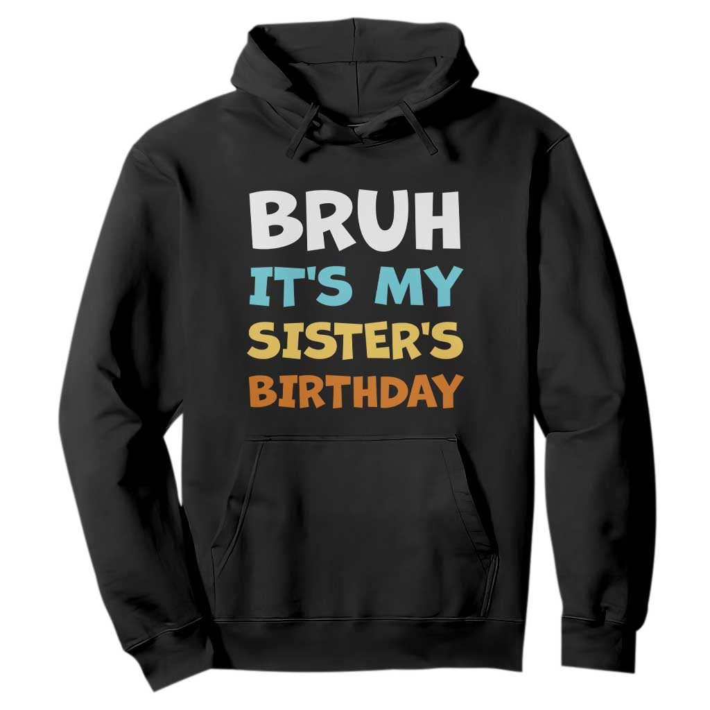 Funny Brother Hoodie Bruh Its My Sisters Birthday Meme TS10 Black Print Your Wear