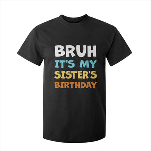Funny Brother T Shirt For Kid Bruh Its My Sisters Birthday Meme TS10 Black Print Your Wear