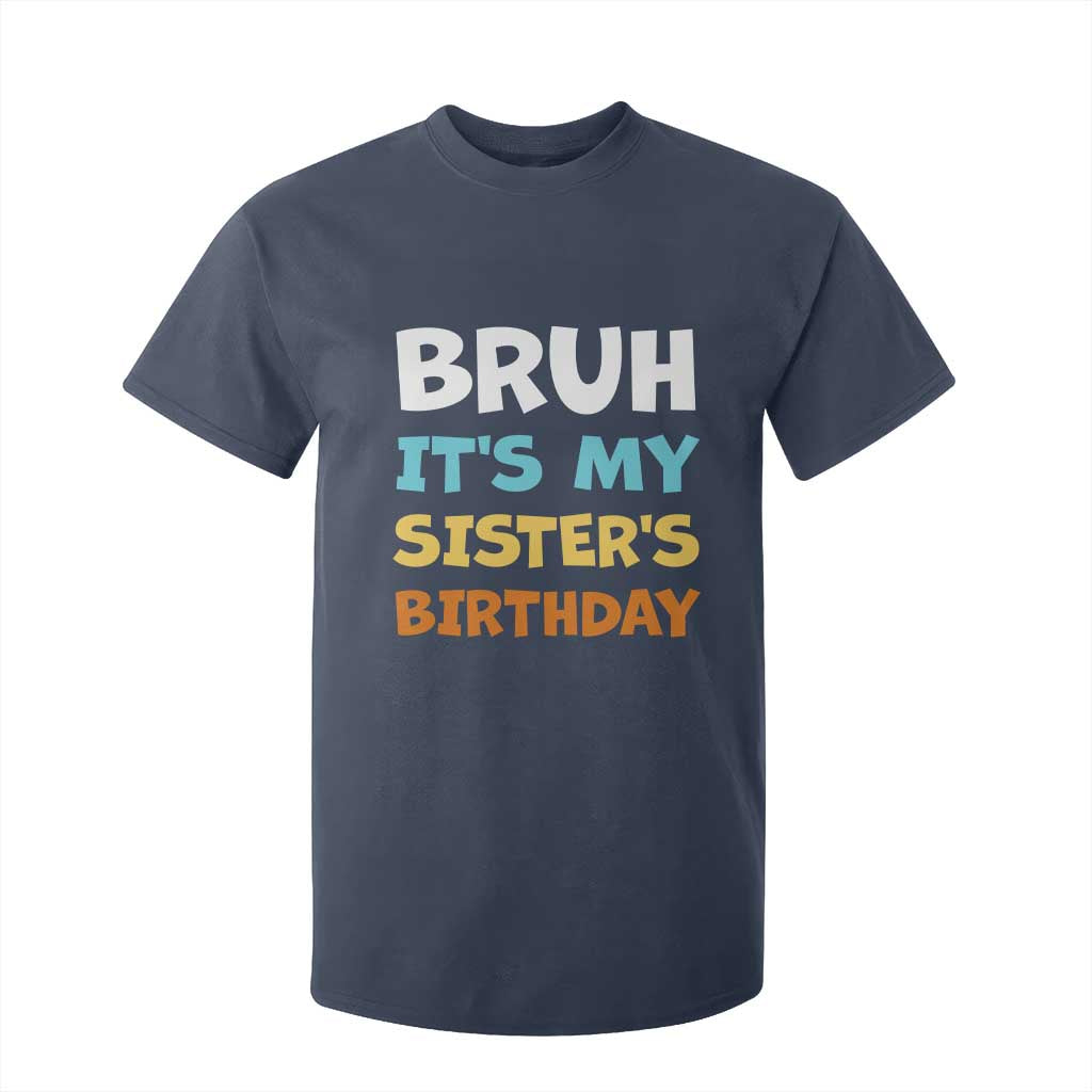 Funny Brother T Shirt For Kid Bruh Its My Sisters Birthday Meme TS10 Navy Print Your Wear