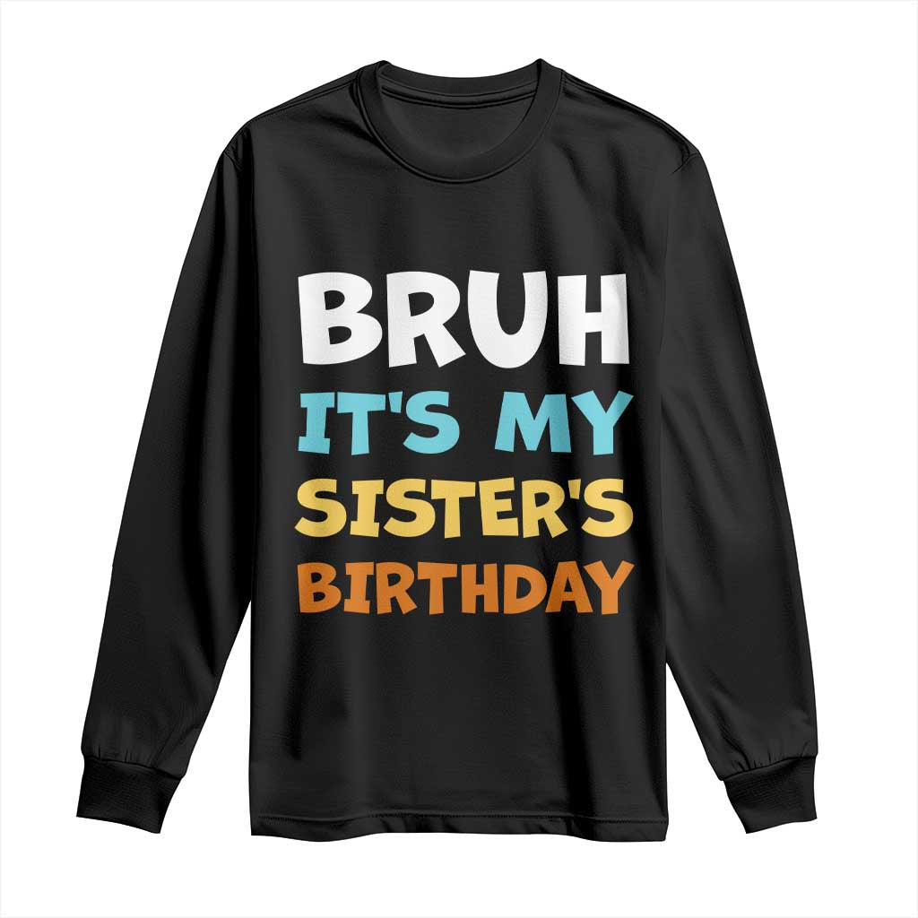 Funny Brother Long Sleeve Shirt Bruh Its My Sisters Birthday Meme TS10 Black Print Your Wear