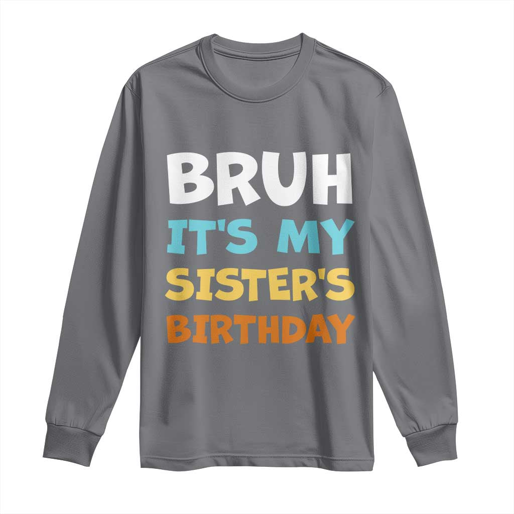Funny Brother Long Sleeve Shirt Bruh Its My Sisters Birthday Meme TS10 Charcoal Print Your Wear