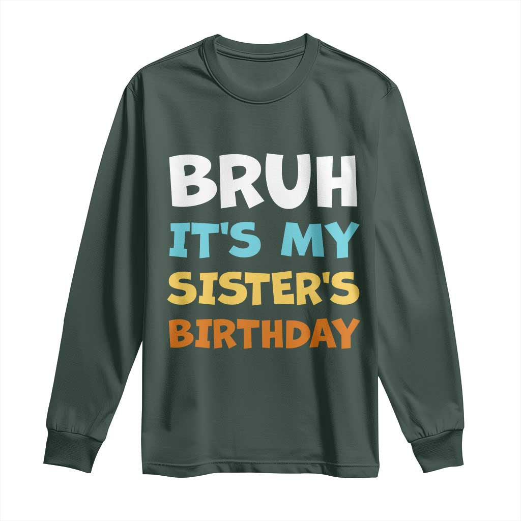 Funny Brother Long Sleeve Shirt Bruh Its My Sisters Birthday Meme TS10 Dark Forest Green Print Your Wear