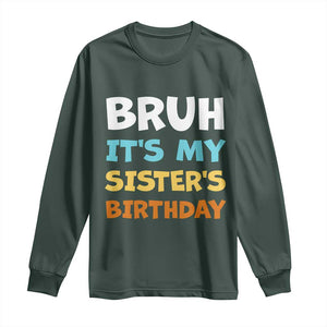 Funny Brother Long Sleeve Shirt Bruh Its My Sisters Birthday Meme TS10 Dark Forest Green Print Your Wear