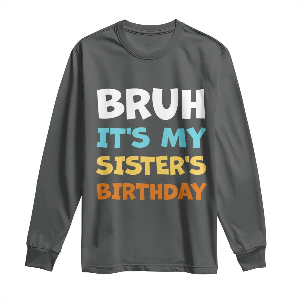 Funny Brother Long Sleeve Shirt Bruh Its My Sisters Birthday Meme TS10 Dark Heather Print Your Wear