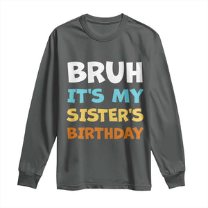 Funny Brother Long Sleeve Shirt Bruh Its My Sisters Birthday Meme TS10 Dark Heather Print Your Wear