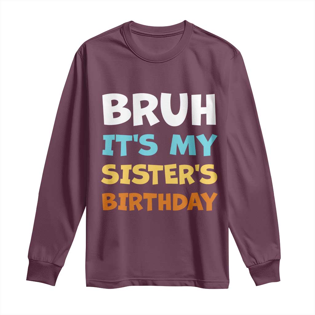 Funny Brother Long Sleeve Shirt Bruh Its My Sisters Birthday Meme TS10 Maroon Print Your Wear