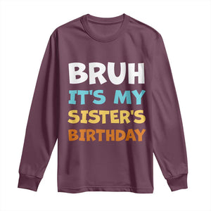 Funny Brother Long Sleeve Shirt Bruh Its My Sisters Birthday Meme TS10 Maroon Print Your Wear