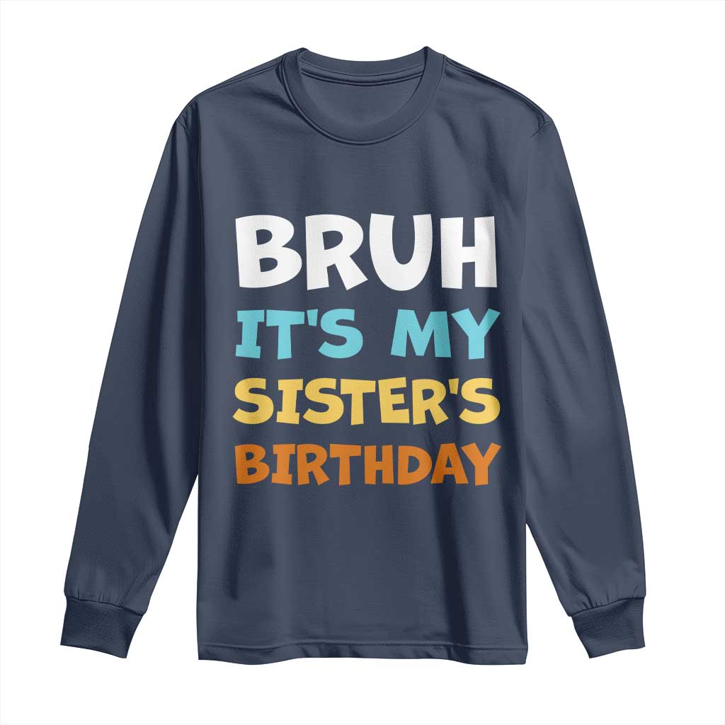 Funny Brother Long Sleeve Shirt Bruh Its My Sisters Birthday Meme TS10 Navy Print Your Wear
