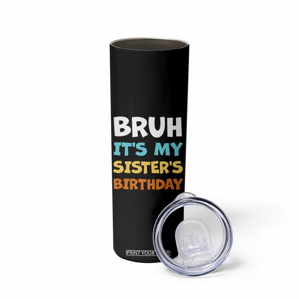 Funny Brother Skinny Tumbler Bruh Its My Sisters Birthday Meme TS10 Print Your Wear