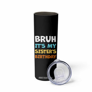 Funny Brother Skinny Tumbler Bruh Its My Sisters Birthday Meme TS10 Print Your Wear
